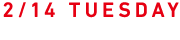 2/14 TUESDAY